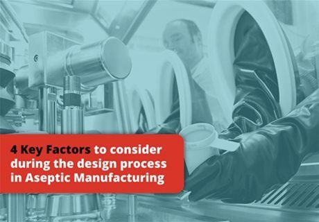 4 Key Factors During the Design Process in Aseptic Manufacturing