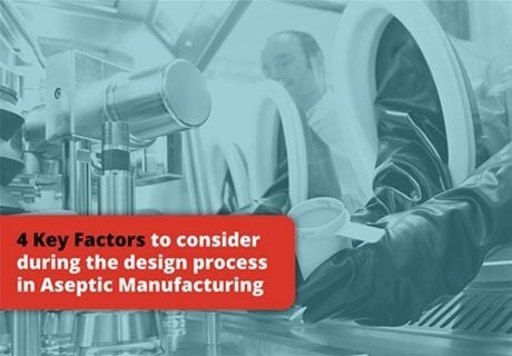 4 Key Factors to Consider During the Design Process in Aseptic Manufacturing